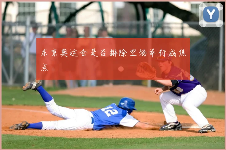 东京奥运会是否排除空场举行成焦点