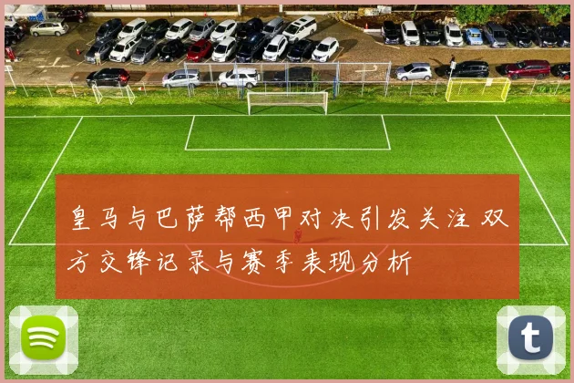 皇马与巴萨帮西甲对决引发关注 双方交锋记录与赛季表现分析