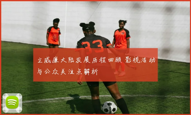 立威廉大陆发展历程回顾 影视活动与公众关注点解析