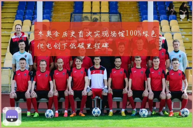 冬奥会历史首次实现场馆100%绿色供电创下低碳里程碑